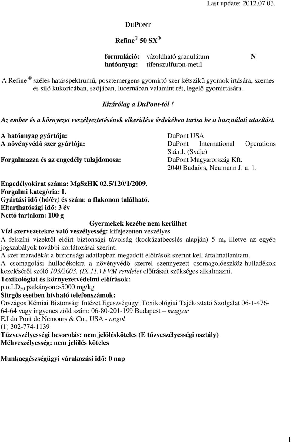 A hatóanyag gyártója: DuPont USA A növényvédő szer gyártója: DuPont International Operations S.á.r.l. (Svájc) Forgalmazza és az engedély tulajdonosa: DuPont Magyarország Kft. 2040 Budaörs, Neumann J.