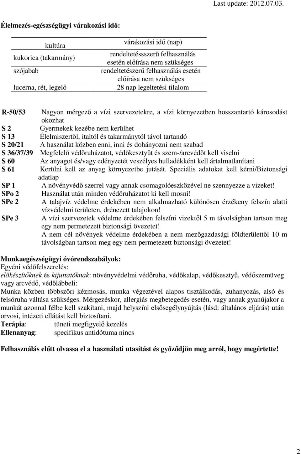 kerülhet S 13 Élelmiszertől, italtól és takarmánytól távol tartandó S 20/21 A használat közben enni, inni és dohányozni nem szabad S 36/37/39 Megfelelő védőruházatot, védőkesztyűt és szem-/arcvédőt