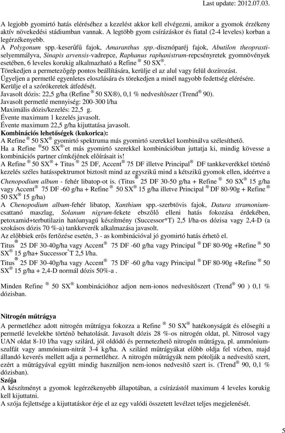 -disznóparéj fajok, Abutilon theoprastiselyemmályva, Sinapis arvensis-vadrepce, Raphanus raphanistrum-repcsényretek gyomnövények esetében, 6 leveles korukig alkalmazható a Refine 50 SX.