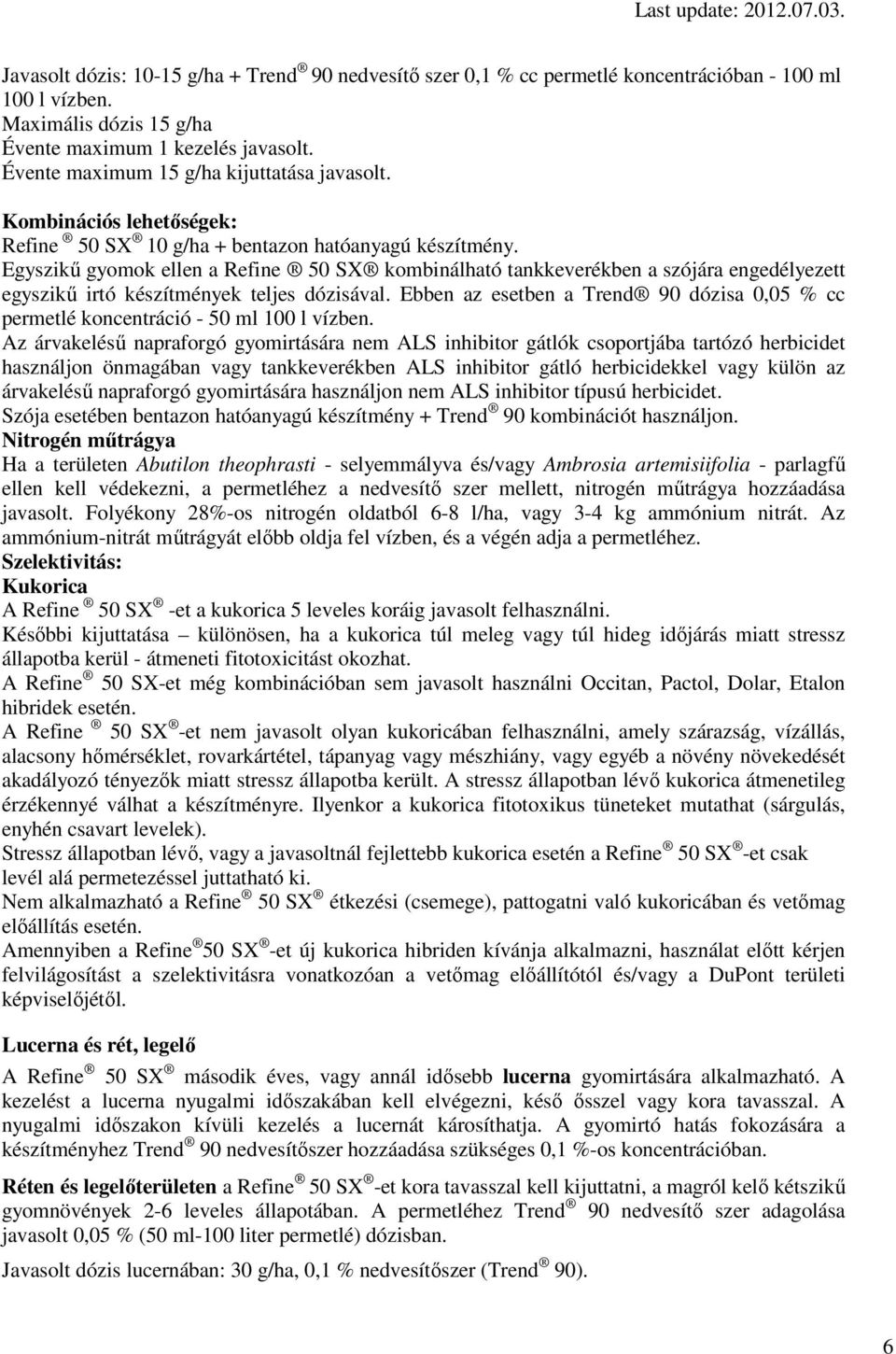 Egyszikű gyomok ellen a Refine 50 SX kombinálható tankkeverékben a szójára engedélyezett egyszikű irtó készítmények teljes dózisával.