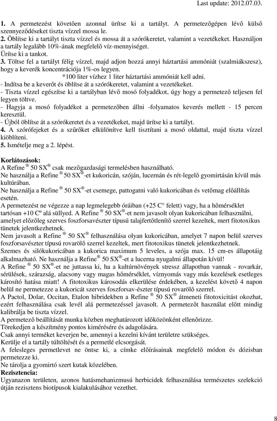 Töltse fel a tartályt félig vízzel, majd adjon hozzá annyi háztartási ammóniát (szalmiákszesz), hogy a keverék koncentrációja 1%-os legyen. *100 liter vízhez 1 liter háztartási ammóniát kell adni.