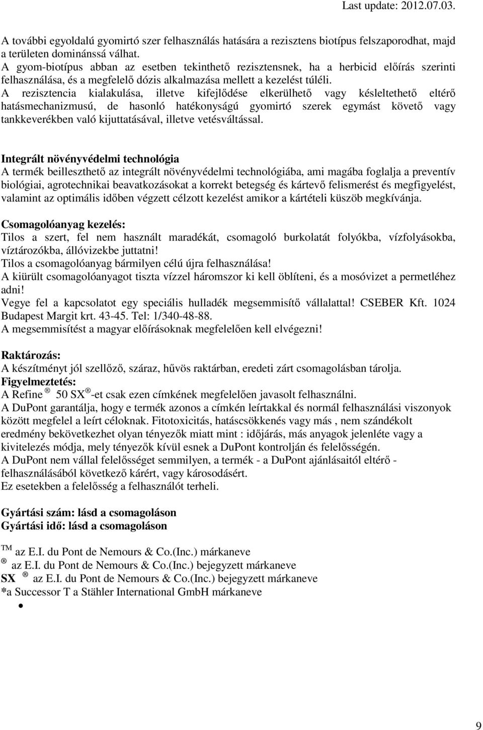 A rezisztencia kialakulása, illetve kifejlődése elkerülhető vagy késleltethető eltérő hatásmechanizmusú, de hasonló hatékonyságú gyomirtó szerek egymást követő vagy tankkeverékben való