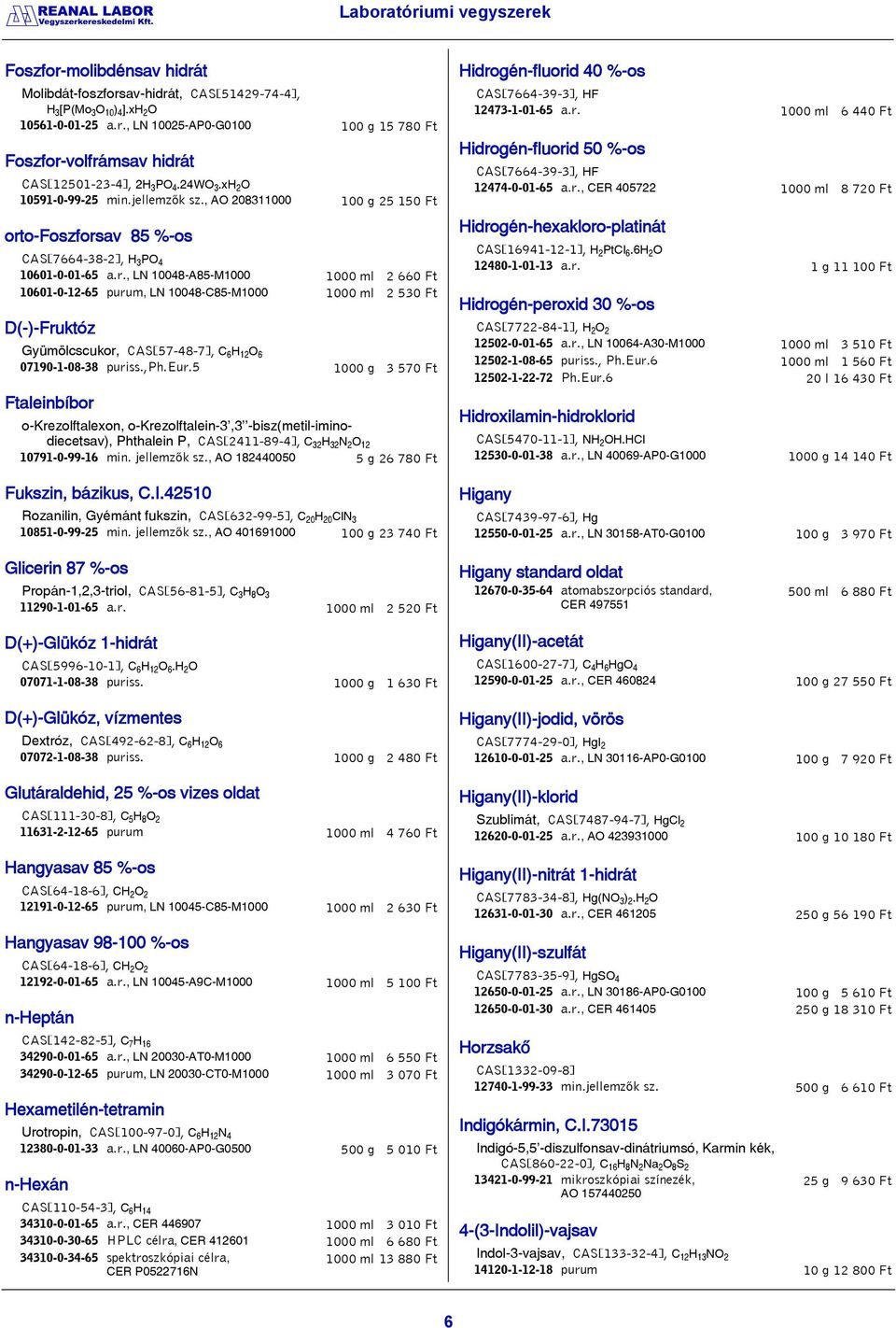 o-foszforsav 85 %-os CAS[7664-38-2], HÀPOÆ 10601-0-01-65 a.r., LN 10048-A85-M1000 1000 ml 2 660 Ft 10601-0-12-65 purum, LN 10048-C85-M1000 1000 ml 2 530 Ft D(-)-Fruktóz Gyümölcscukor, CAS[57-48-7], CÊHÑÒOÊ 07190-1-08-38 puriss.