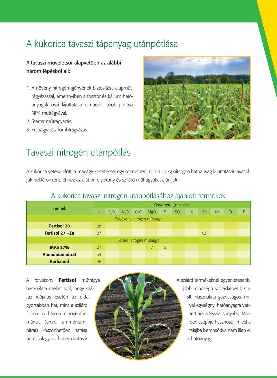 Fejtrágyázás, lombtrágyázás. Tavaszi nitrogén utánpótlás A kukorica vetése előtt, a magágy-készítéssel egy menetben 100-110 kg nitrogén hatóanyag kijuttatását javasoljuk hektáronként.