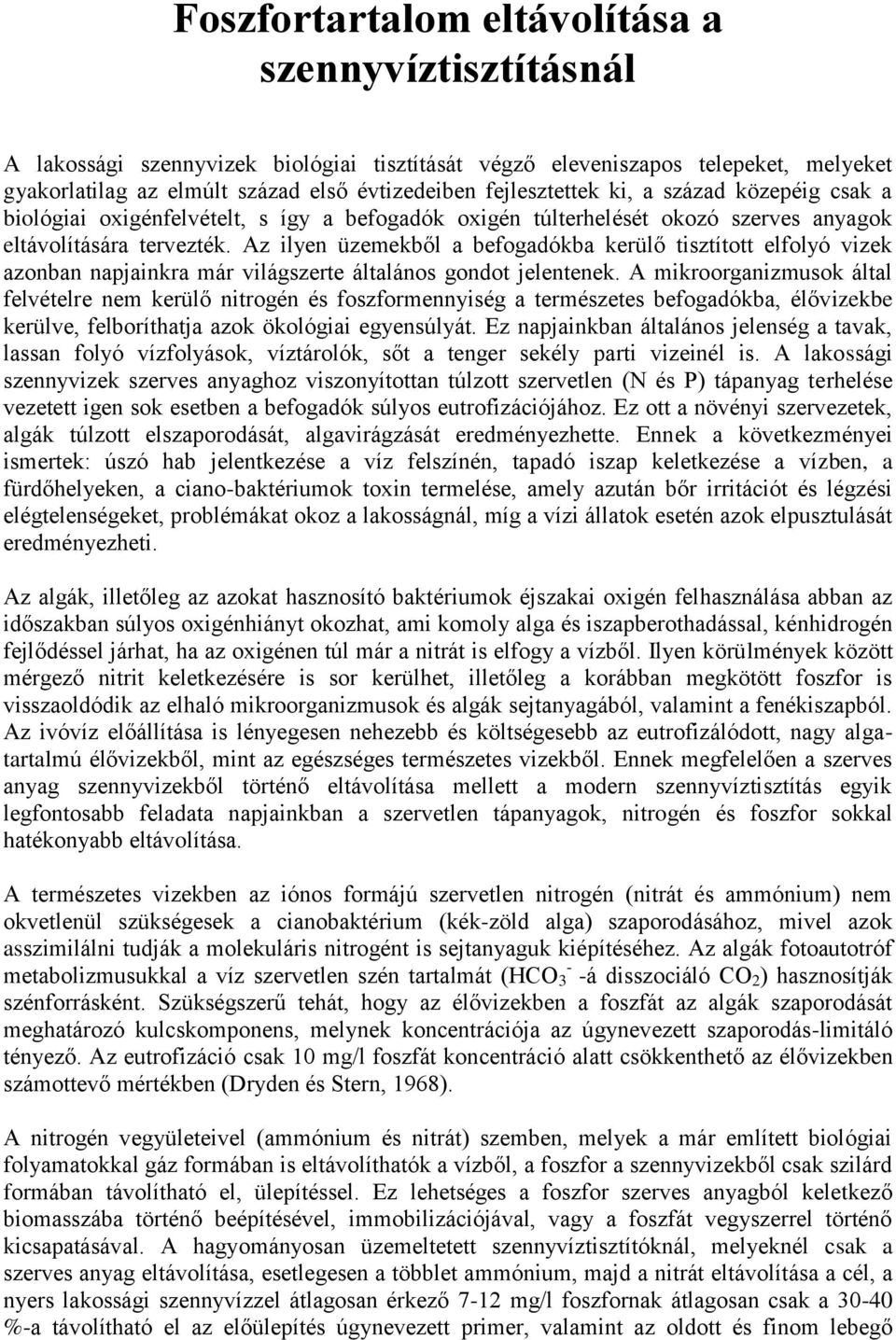 Az ilyen üzemekből a befogadókba kerülő tisztított elfolyó vizek azonban napjainkra már világszerte általános gondot jelentenek.