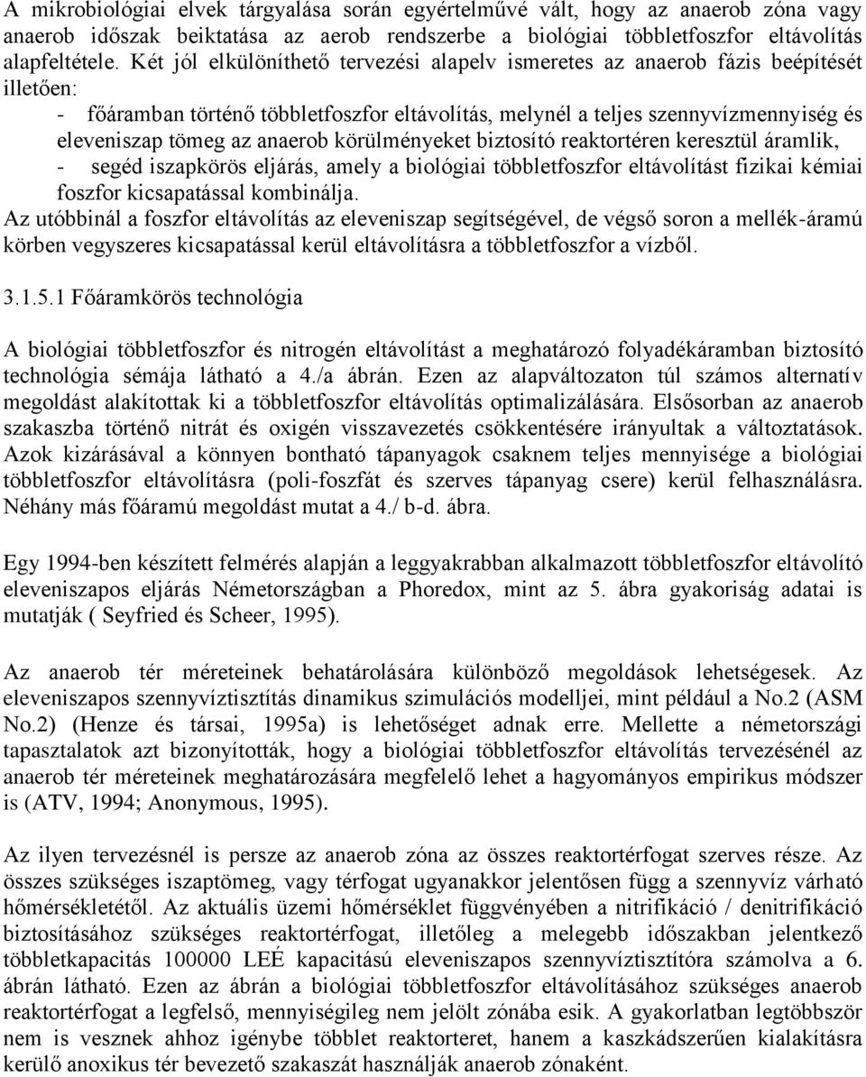 anaerob körülményeket biztosító reaktortéren keresztül áramlik, - segéd iszapkörös eljárás, amely a biológiai többletfoszfor eltávolítást fizikai kémiai foszfor kicsapatással kombinálja.