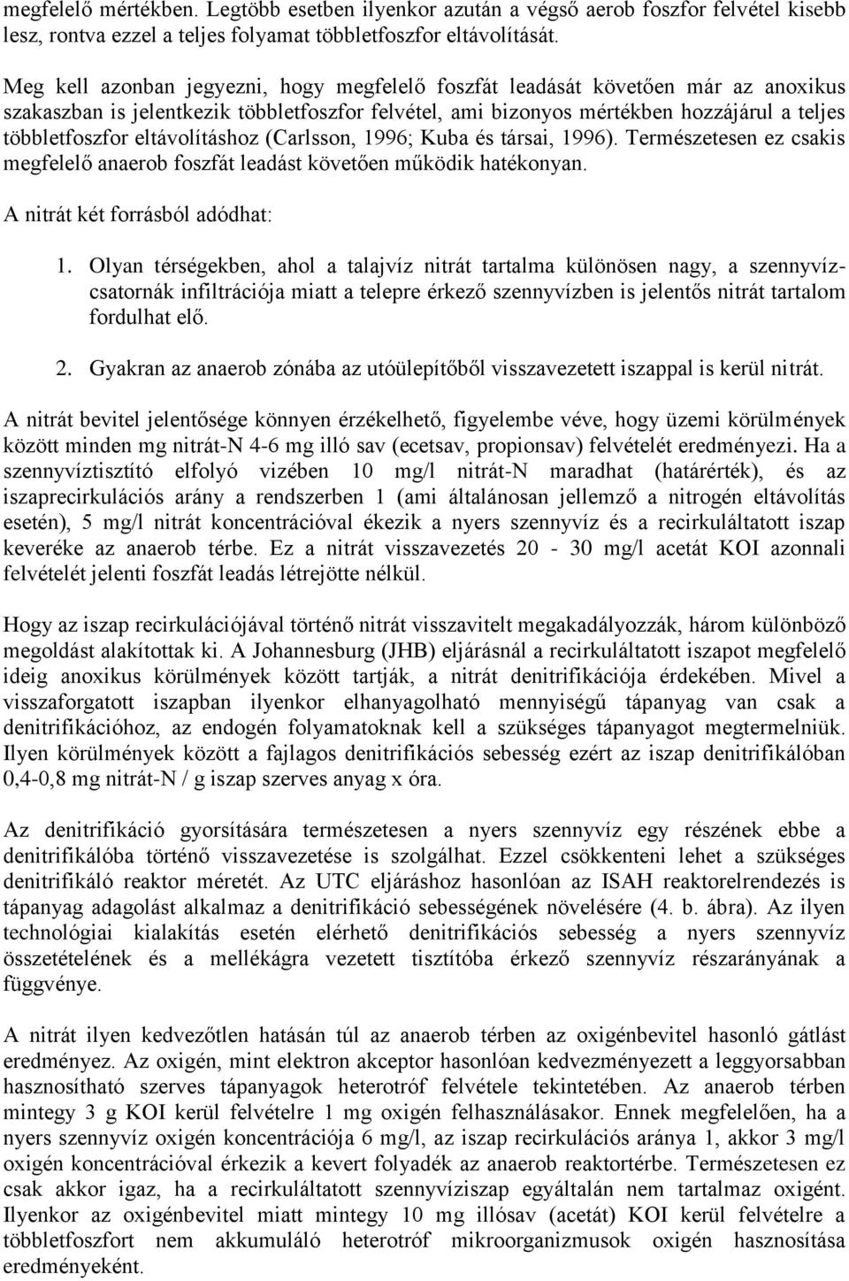 eltávolításhoz (Carlsson, 1996; Kuba és társai, 1996). Természetesen ez csakis megfelelő anaerob foszfát leadást követően működik hatékonyan. A nitrát két forrásból adódhat: 1.