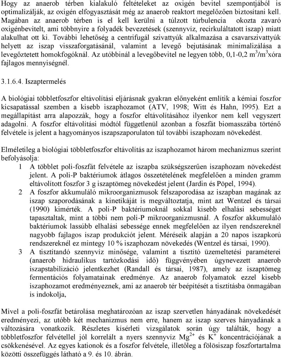 További lehetőség a centrifugál szivattyúk alkalmazása a csavarszivattyúk helyett az iszap visszaforgatásánál, valamint a levegő bejutásának minimalizálása a levegőztetett homokfogóknál.