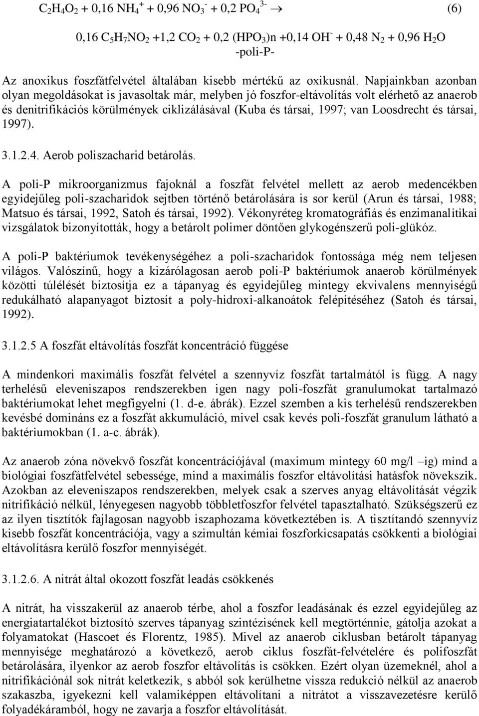 Napjainkban azonban olyan megoldásokat is javasoltak már, melyben jó foszfor-eltávolítás volt elérhető az anaerob és denitrifikációs körülmények ciklizálásával (Kuba és társai, 1997; van Loosdrecht