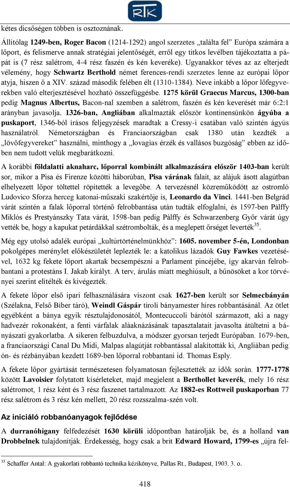 salétrom, 4-4 rész faszén és kén keveréke). Ugyanakkor téves az az elterjedt vélemény, hogy Schwartz Berthold német ferences-rendi szerzetes lenne az európai lőpor atyja, hiszen ő a XIV.