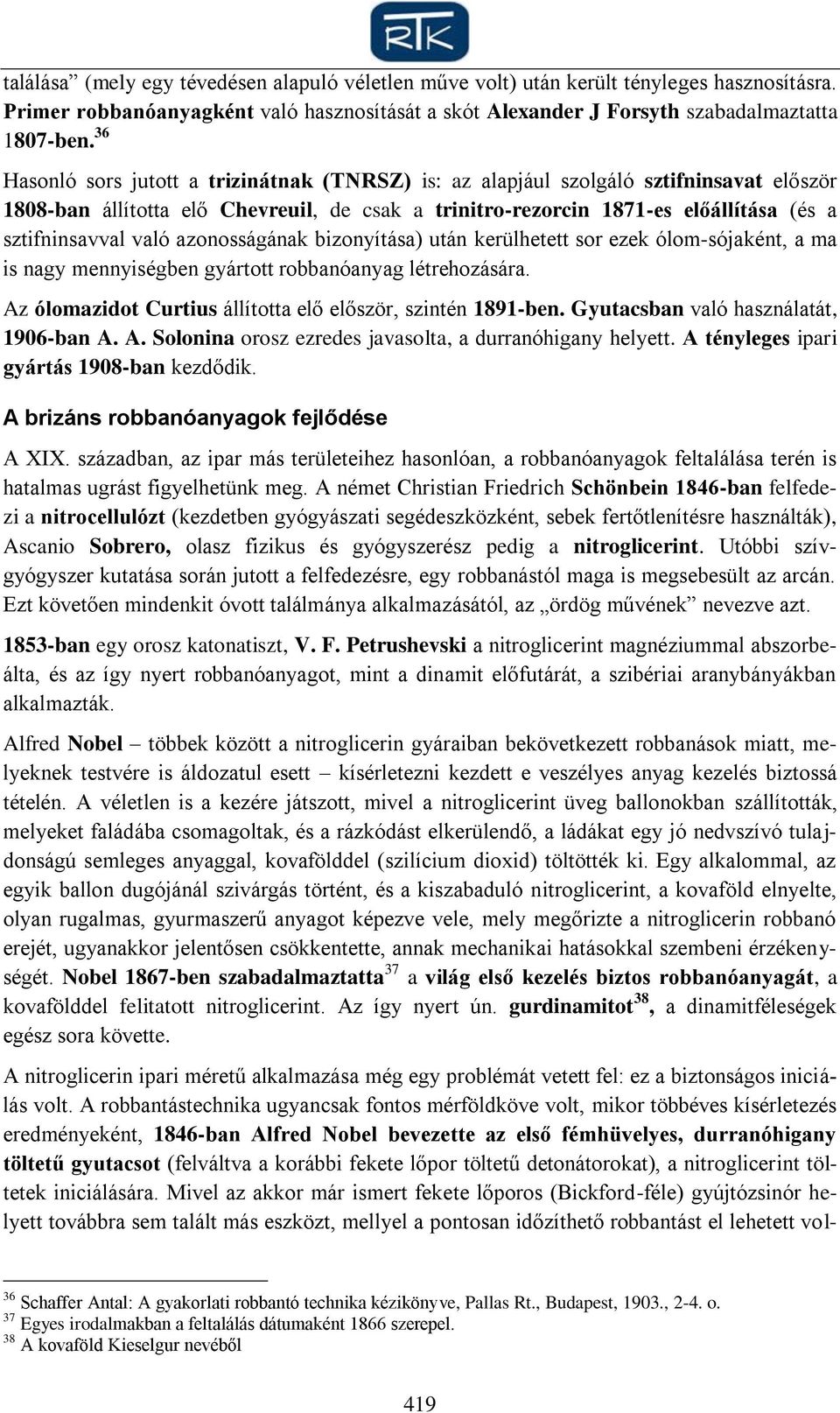 azonosságának bizonyítása) után kerülhetett sor ezek ólom-sójaként, a ma is nagy mennyiségben gyártott robbanóanyag létrehozására. Az ólomazidot Curtius állította elő először, szintén 1891-ben.