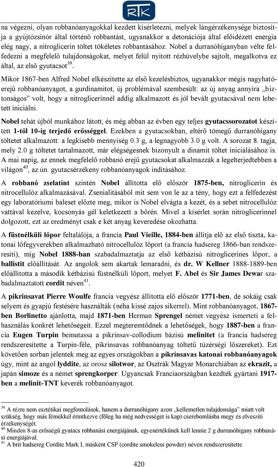 Nobel a durranóhiganyban vélte felfedezni a megfelelő tulajdonságokat, melyet felül nyitott rézhüvelybe sajtolt, megalkotva ez által, az első gyutacsot 39.