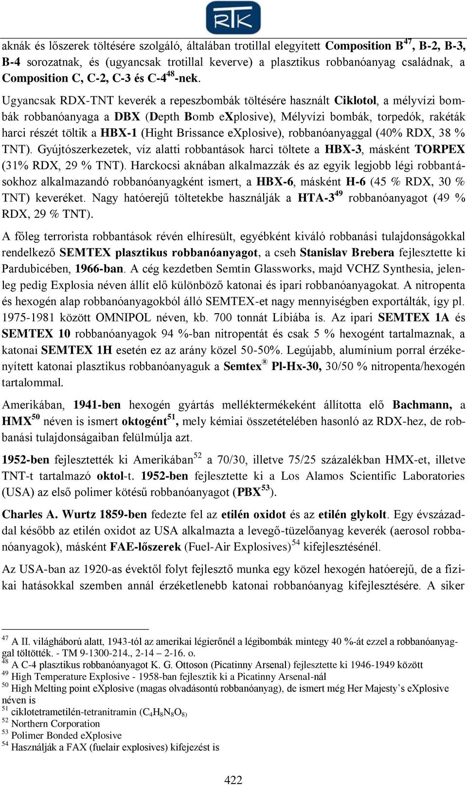 Ugyancsak RDX-TNT keverék a repeszbombák töltésére használt Ciklotol, a mélyvízi bombák robbanóanyaga a DBX (Depth Bomb explosive), Mélyvízi bombák, torpedók, rakéták harci részét töltik a HBX-1