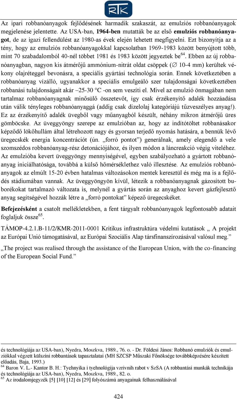 Ezt bizonyítja az a tény, hogy az emulziós robbanóanyagokkal kapcsolatban 1969-1983 között benyújtott több, mint 70 szabadalomból 40-nél többet 1981 és 1983 között jegyeztek be 64.