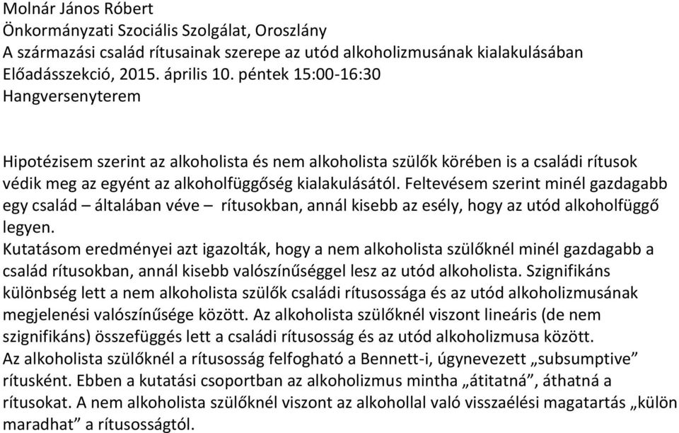 Feltevésem szerint minél gazdagabb egy család általában véve rítusokban, annál kisebb az esély, hogy az utód alkoholfüggő legyen.