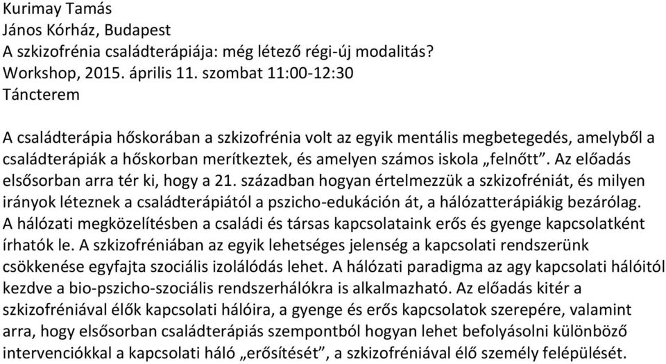 Az előadás elsősorban arra tér ki, hogy a 21. században hogyan értelmezzük a szkizofréniát, és milyen irányok léteznek a családterápiától a pszicho-edukáción át, a hálózatterápiákig bezárólag.