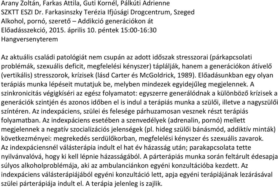 péntek 15:00-16:30 Hangversenyterem Az aktuális családi patológiát nem csupán az adott időszak stresszorai (párkapcsolati problémák, szexuális deficit, megfelelési kényszer) táplálják, hanem a