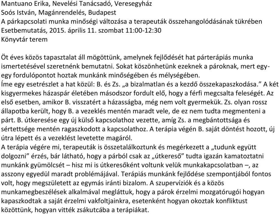 Sokat köszönhetünk ezeknek a pároknak, mert egyegy fordulópontot hoztak munkánk minőségében és mélységében. Íme egy esetrészlet a hat közül: B. és Zs. a bizalmatlan és a kezdő összekapaszkodása.