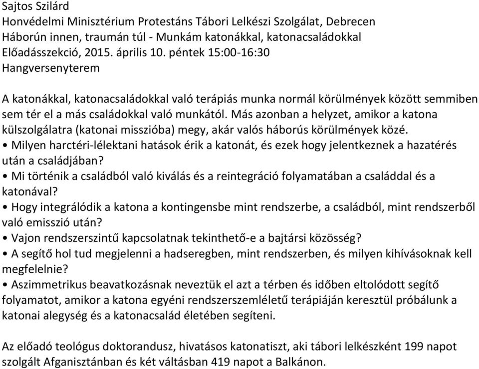 Más azonban a helyzet, amikor a katona külszolgálatra (katonai misszióba) megy, akár valós háborús körülmények közé.