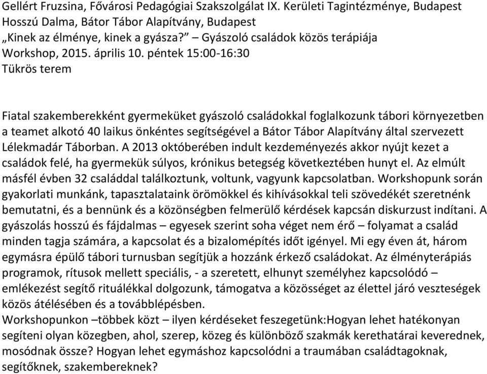 péntek 15:00-16:30 Tükrös terem Fiatal szakemberekként gyermeküket gyászoló családokkal foglalkozunk tábori környezetben a teamet alkotó 40 laikus önkéntes segítségével a Bátor Tábor Alapítvány által