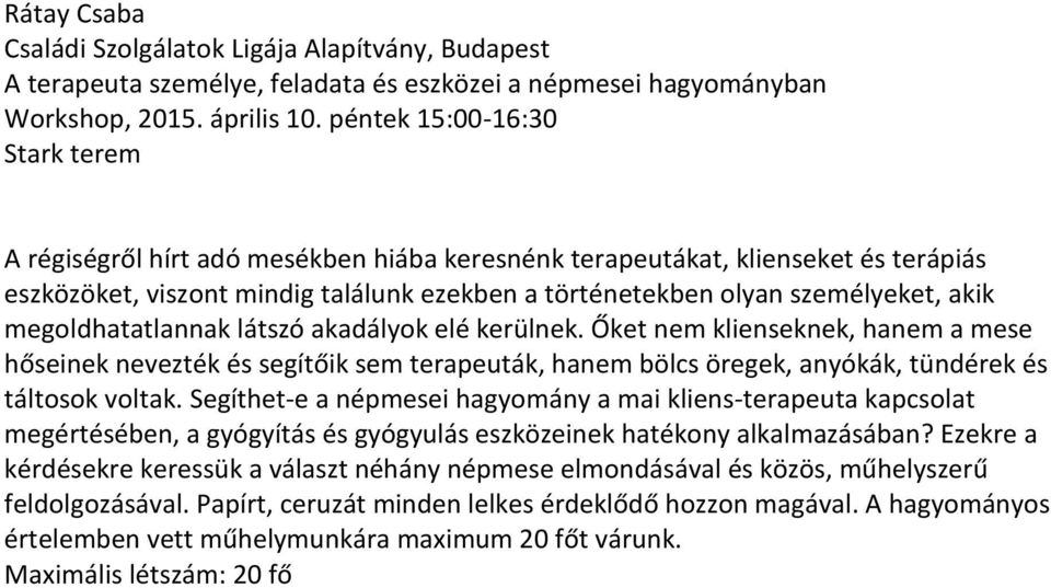 megoldhatatlannak látszó akadályok elé kerülnek. Őket nem klienseknek, hanem a mese hőseinek nevezték és segítőik sem terapeuták, hanem bölcs öregek, anyókák, tündérek és táltosok voltak.