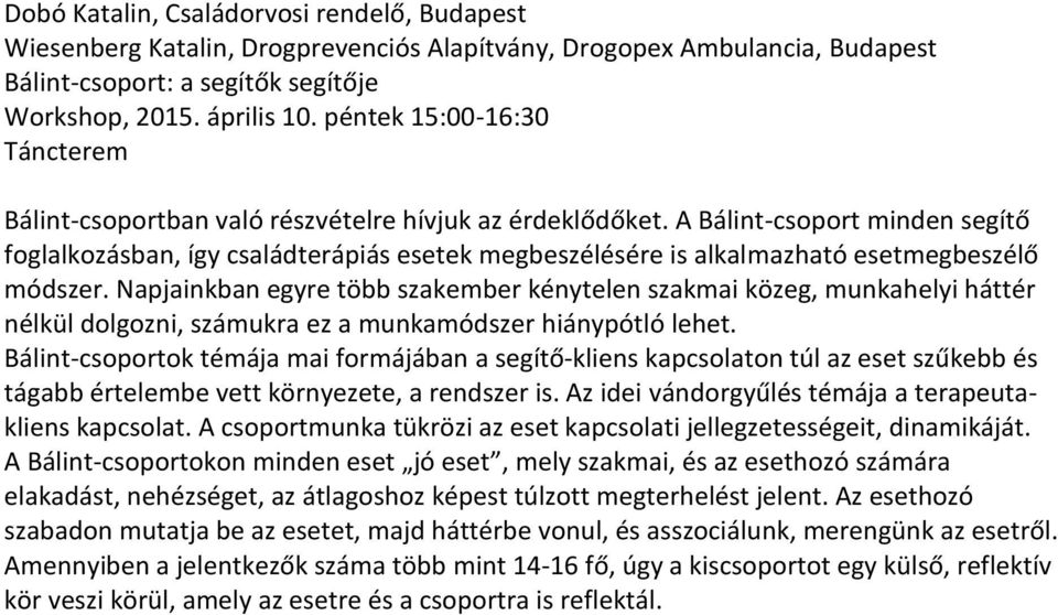 A Bálint-csoport minden segítő foglalkozásban, így családterápiás esetek megbeszélésére is alkalmazható esetmegbeszélő módszer.