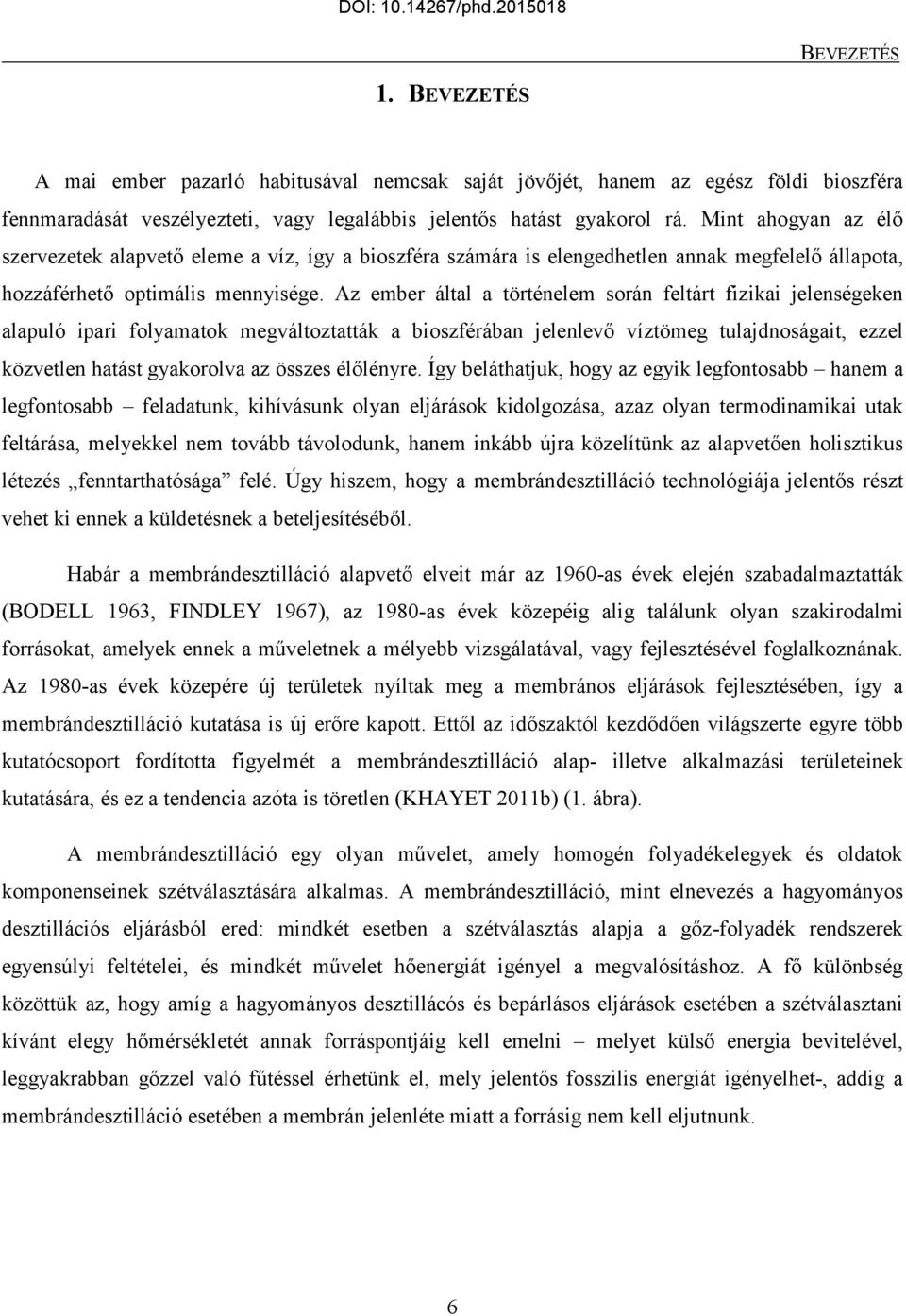 Az ember által a történelem során feltárt fizikai jelenségeken alapuló ipari folyamatok megváltoztatták a bioszférában jelenlevő víztömeg tulajdnoságait, ezzel közvetlen hatást gyakorolva az összes