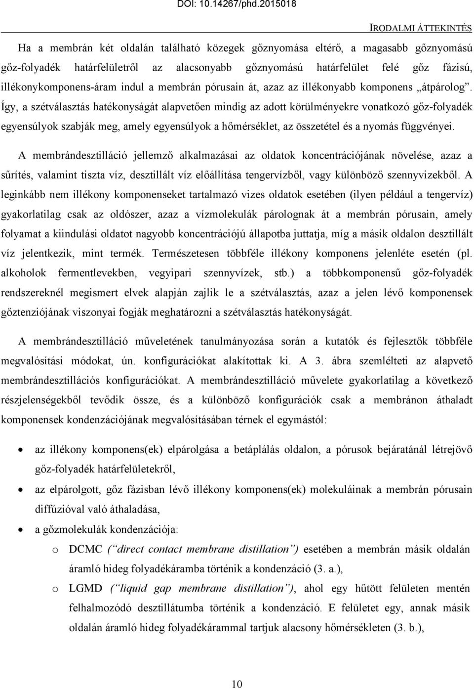 Így, a szétválasztás hatékonyságát alapvetően mindig az adott körülményekre vonatkozó gőz-folyadék egyensúlyok szabják meg, amely egyensúlyok a hőmérséklet, az összetétel és a nyomás függvényei.