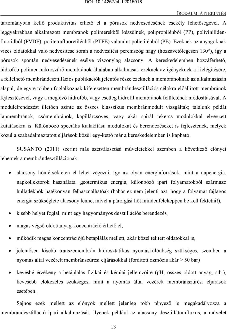 Ezeknek az anyagoknak vizes oldatokkal való nedvesítése során a nedvesítési peremszög nagy (hozzávetőlegesen 130 ), így a pórusok spontán nedvesedésének esélye viszonylag alacsony.