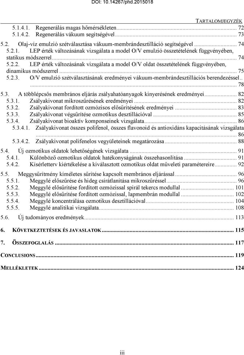 O/V emulzió szétválasztásának eredményei vákuum-membrándesztillációs berendezéssel..... 78 5.3. A többlépcsős membrános eljárás zsályahatóanyagok kinyerésének eredményei... 82 5.3.1.