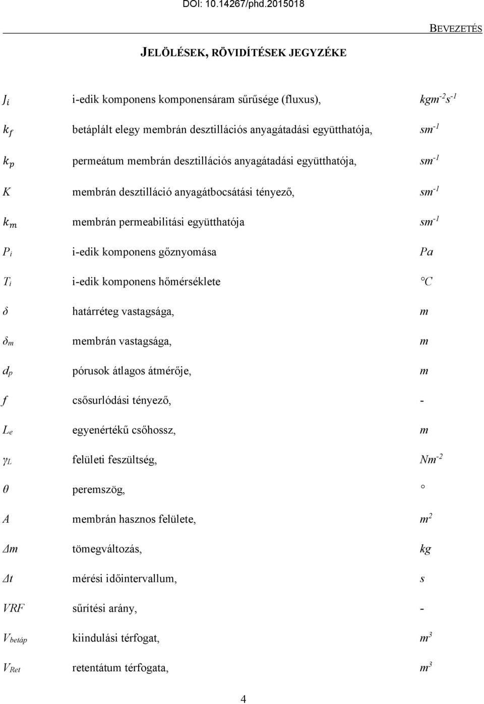 gőznyomása Pa Ti i-edik komponens hőmérséklete C δ határréteg vastagsága, m δm membrán vastagsága, m dp pórusok átlagos átmérője, m f csősurlódási tényező, - Le egyenértékű csőhossz, m γl