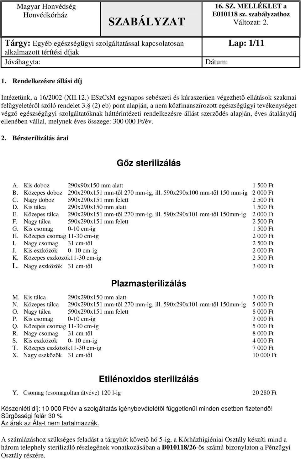 melynek éves összege: 300 000 Ft/év. 2. Bérsterilizálás árai Gőz sterilizálás A. Kis doboz 290x90x150 mm alatt 1 500 Ft B. Közepes doboz 290x290x151 mm-től 270 mm-ig, ill.