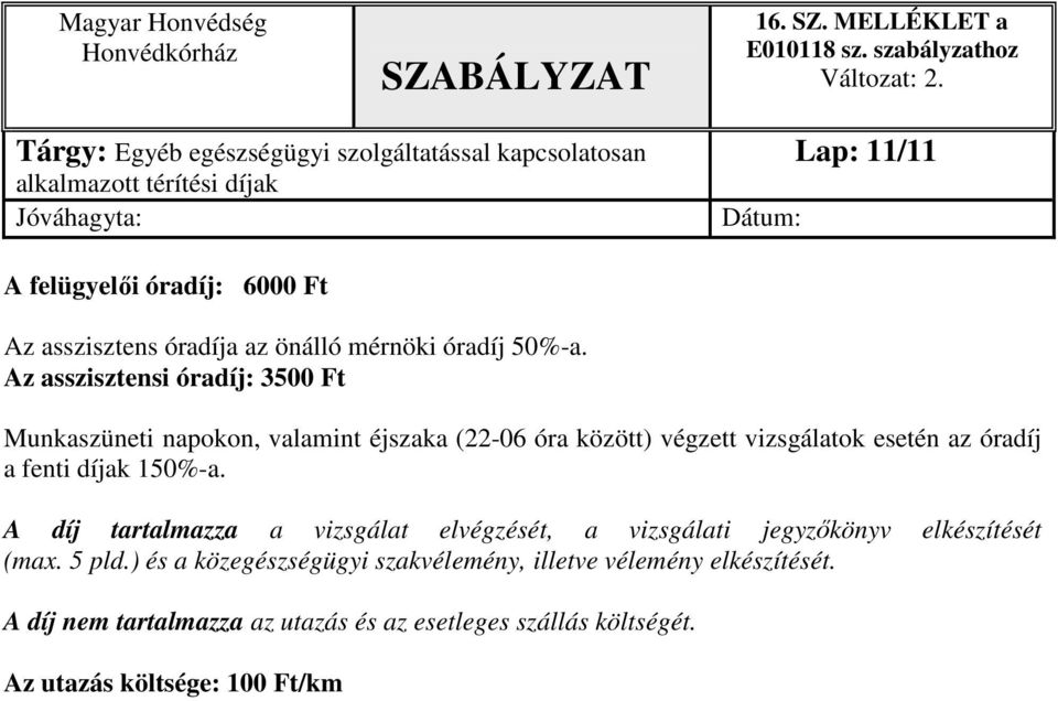 óradíj a fenti díjak 150%-a. A díj tartalmazza a vizsgálat elvégzését, a vizsgálati jegyzőkönyv elkészítését (max. 5 pld.