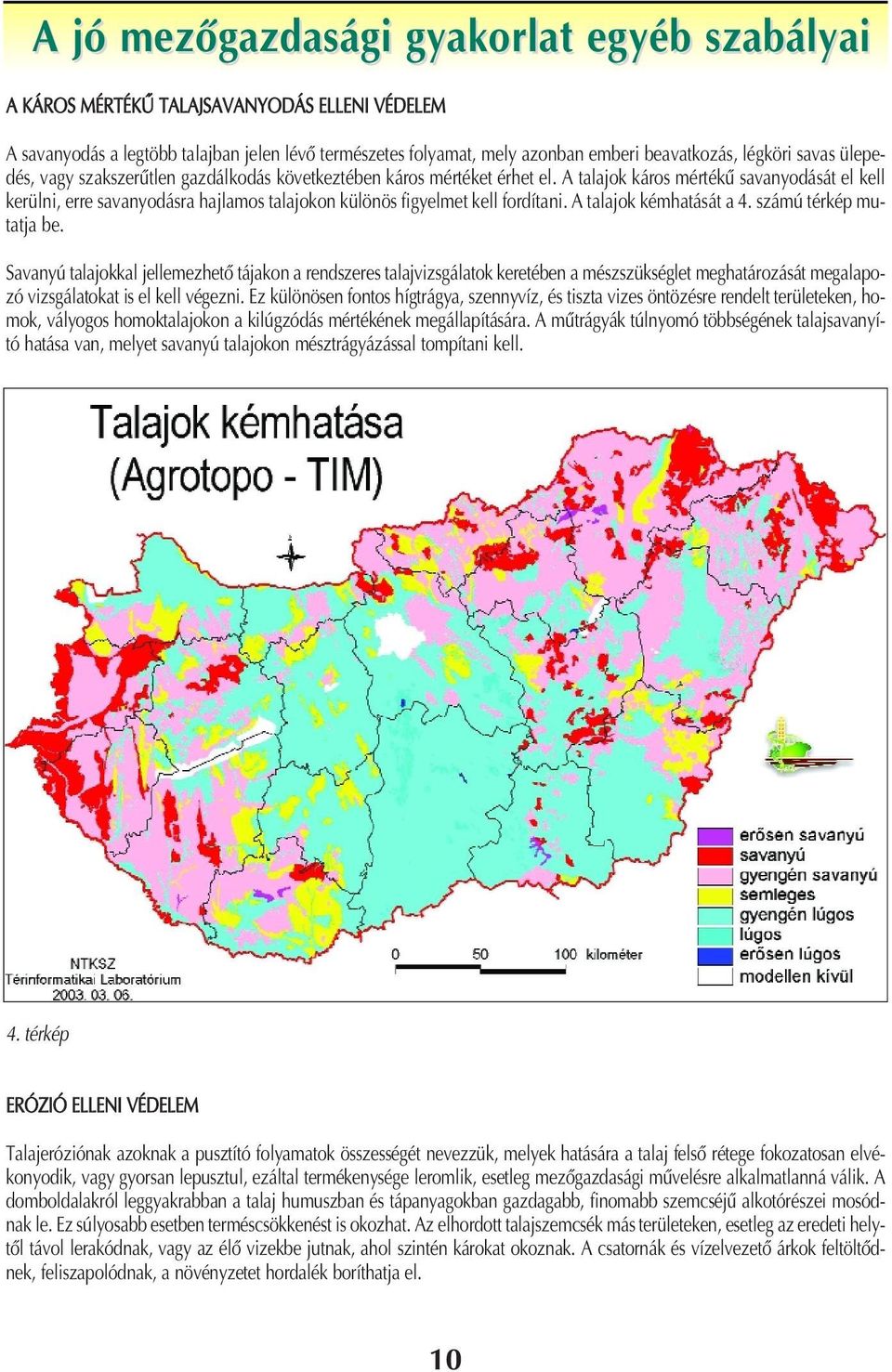 A talajok káros mértékû savanyodását el kell kerülni, erre savanyodásra hajlamos talajokon különös figyelmet kell fordítani. A talajok kémhatását a 4. számú térkép mutatja be.