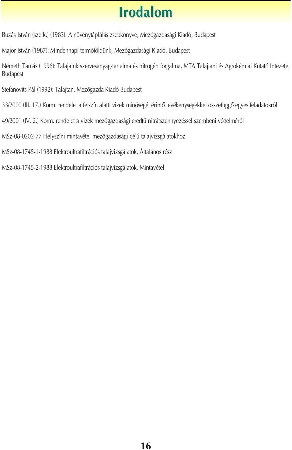 és nitrogén forgalma, MTA Talajtani és Agrokémiai Kutató Intézete, Budapest Stefanovits Pál (1992): Talajtan, Mezôgazda Kiadó Budapest Irodalom 33/2000 (III. 17.) Korm.