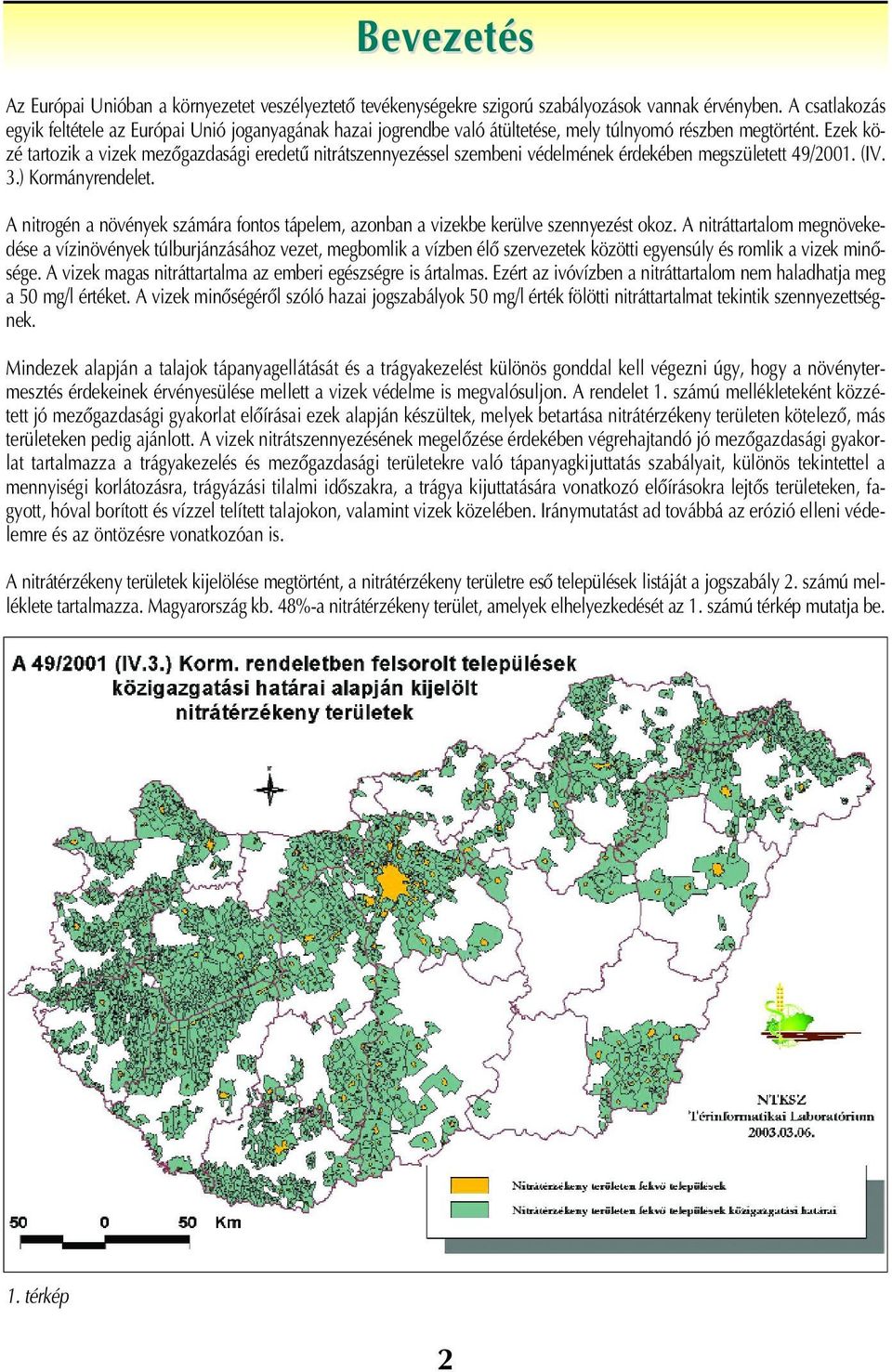 Ezek közé tartozik a vizek mezôgazdasági eredetû nitrátszennyezéssel szembeni védelmének érdekében megszületett 49/2001. (IV. 3.) Kormányrendelet.