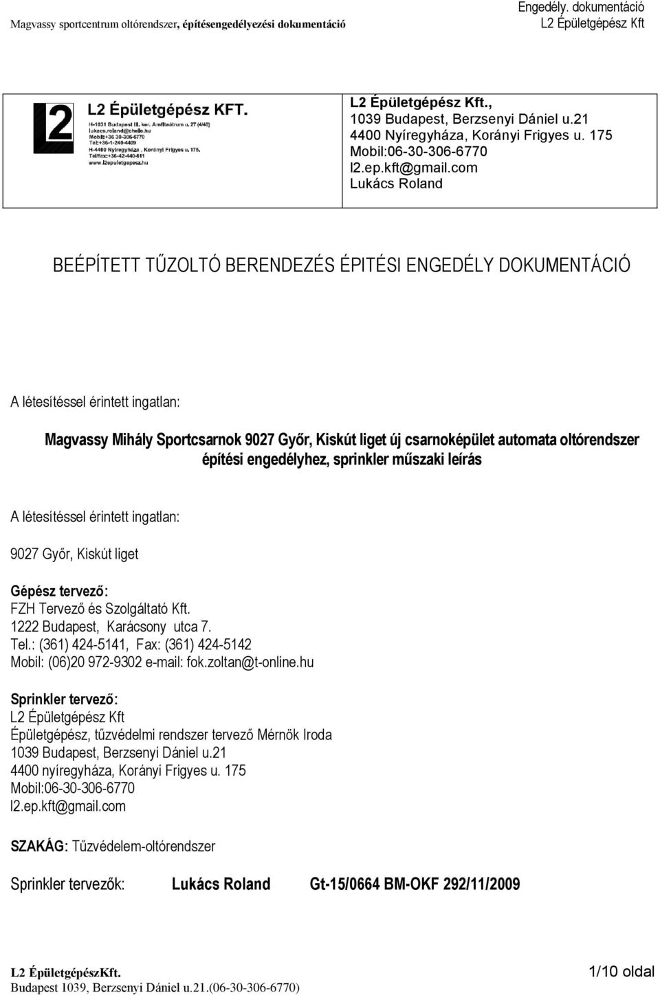 oltórendszer építési engedélyhez, sprinkler műszaki leírás A létesítéssel érintett ingatlan: 9027 Győr, Kiskút liget Gépész tervező: FZH Tervező és Szolgáltató Kft. 1222 Budapest, Karácsony utca 7.