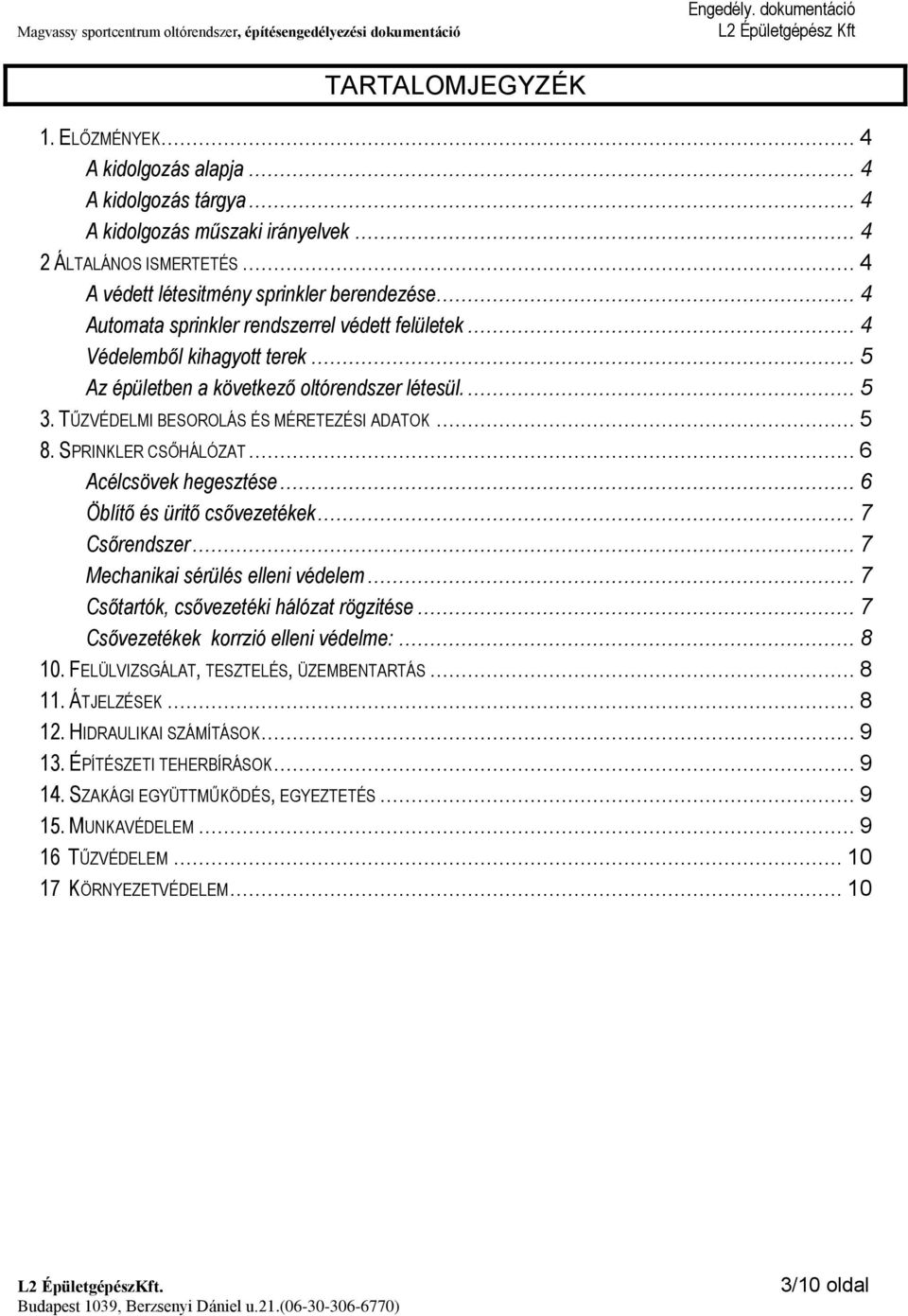 SPRINKLER CSŐHÁLÓZAT... 6 Acélcsövek hegesztése... 6 Öblítő és üritő csővezetékek... 7 Csőrendszer... 7 Mechanikai sérülés elleni védelem... 7 Csőtartók, csővezetéki hálózat rögzitése.