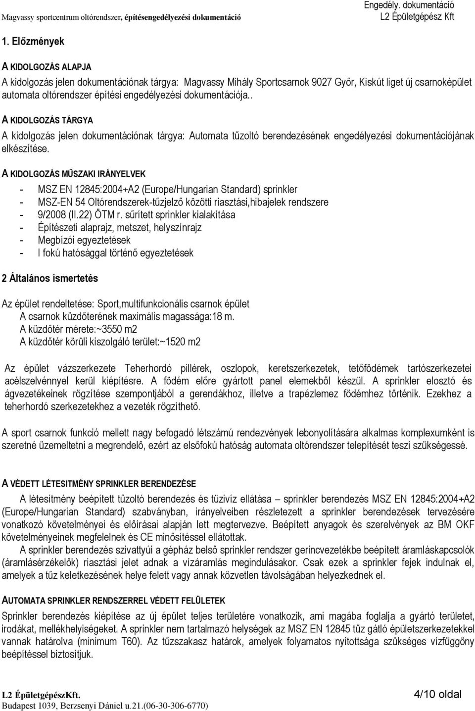 A KIDOLGOZÁS MŰSZAKI IRÁNYELVEK - MSZ EN 12845:2004+A2 (Europe/Hungarian Standard) sprinkler - MSZ-EN 54 Oltórendszerek-tűzjelző közötti riasztási,hibajelek rendszere - 9/2008 (II.22) ÖTM r.