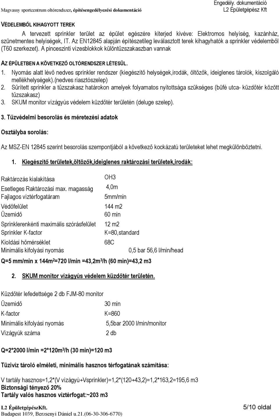 A pinceszinti vízesblokkok különtűzszakaszban vannak AZ ÉPÜLETBEN A KÖVETKEZŐ OLTÓRENDSZER LÉTESÜL. 1.