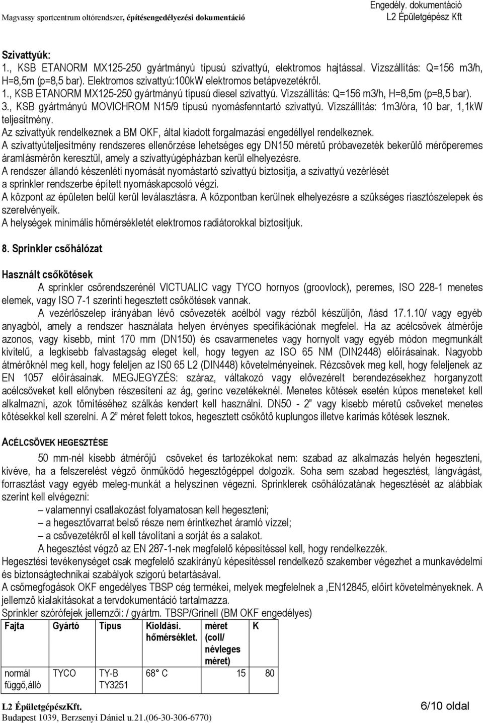 Az szivattyúk rendelkeznek a BM OKF, által kiadott forgalmazási engedéllyel rendelkeznek.