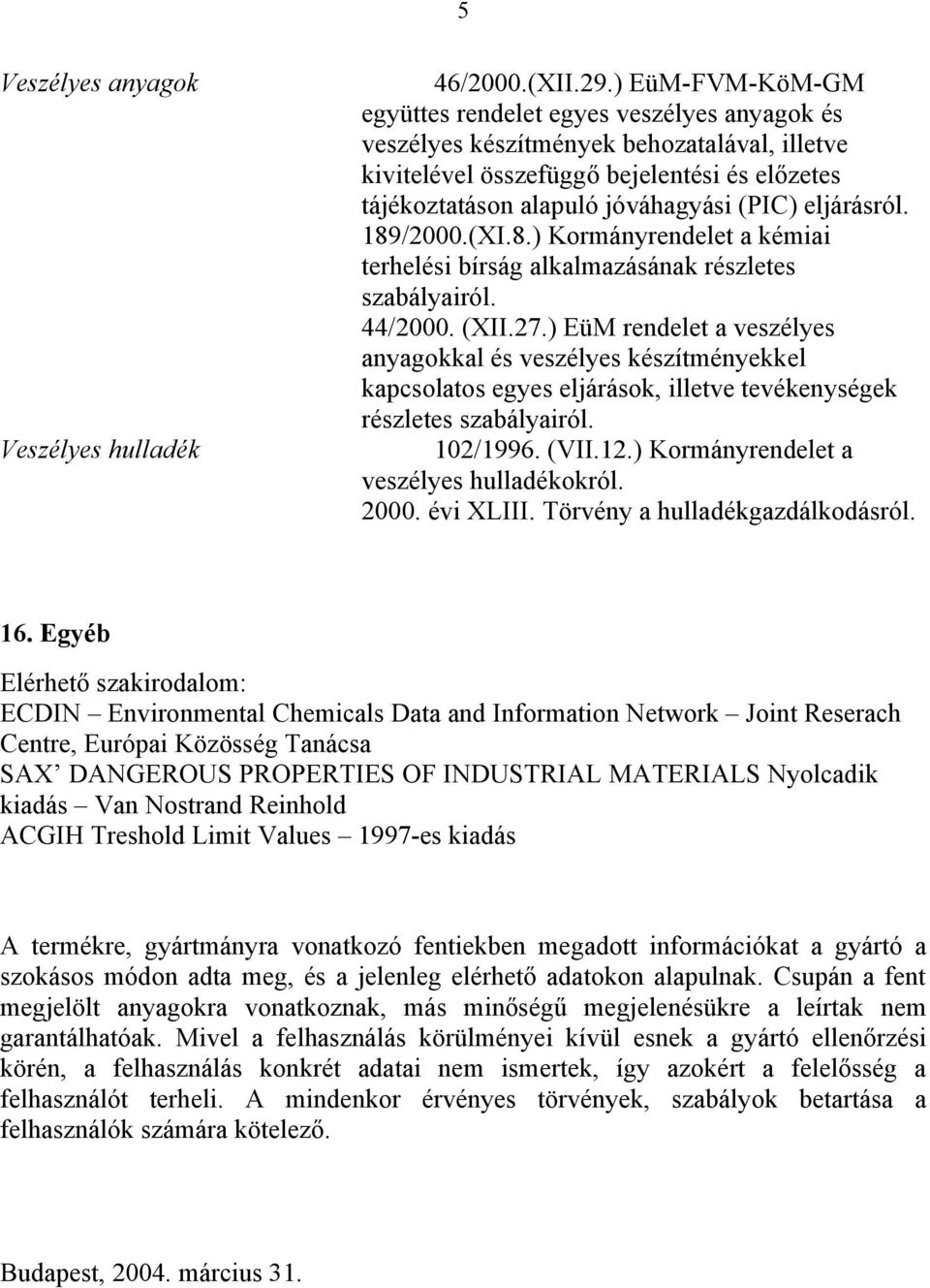 eljárásról. 189/2000.(XI.8.) Kormányrendelet a kémiai terhelési bírság alkalmazásának részletes szabályairól. 44/2000. (XII.27.