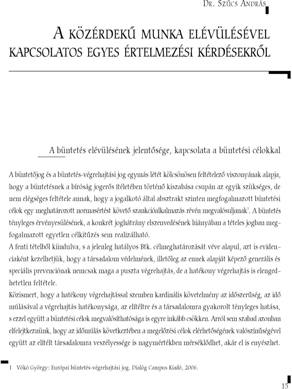 jogalkotó által absztrakt szinten megfogalmazott büntetési célok egy meghatározott normasértést követõ szankcióalkalmazás révén megvalósuljanak 1.