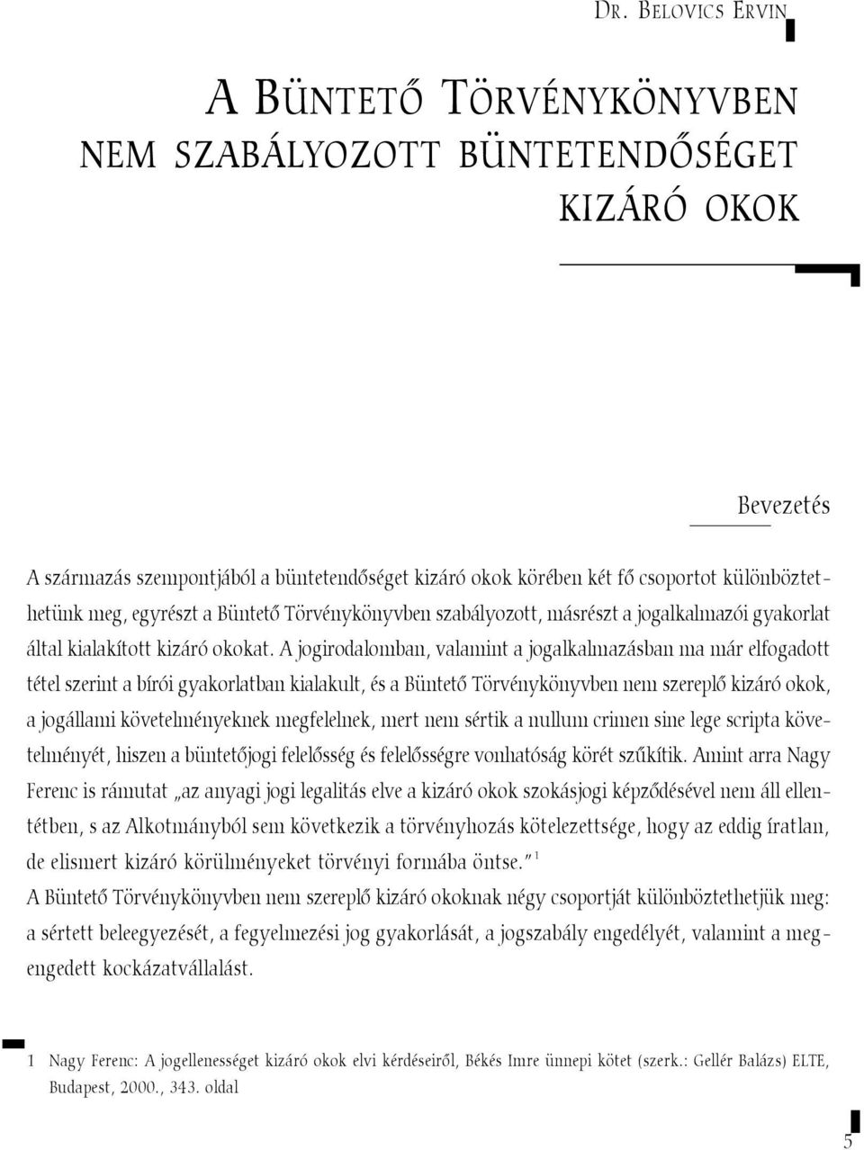 A jogirodalomban, valamint a jogalkalmazásban ma már elfogadott tétel szerint a bírói gyakorlatban kialakult, és a Büntetõ Törvénykönyvben nem szereplõ kizáró okok, a jogállami követelményeknek