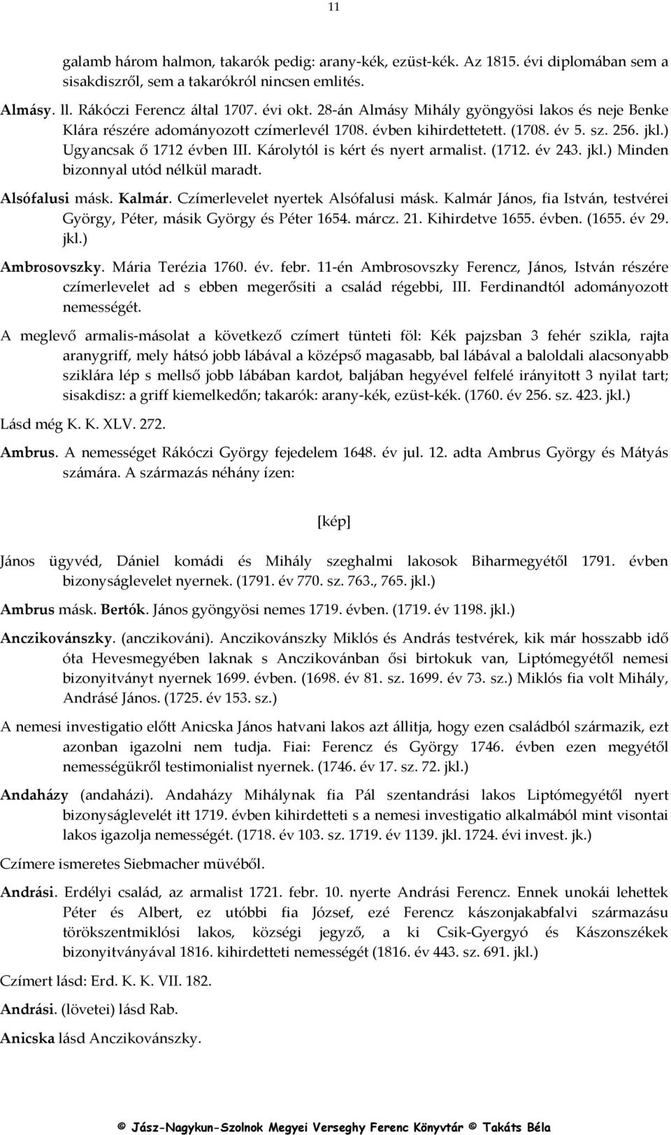 Károlytól is kért és nyert armalist. (1712. év 243. jkl.) Minden bizonnyal utód nélkül maradt. Alsófalusi másk. Kalmár. Czímerlevelet nyertek Alsófalusi másk.