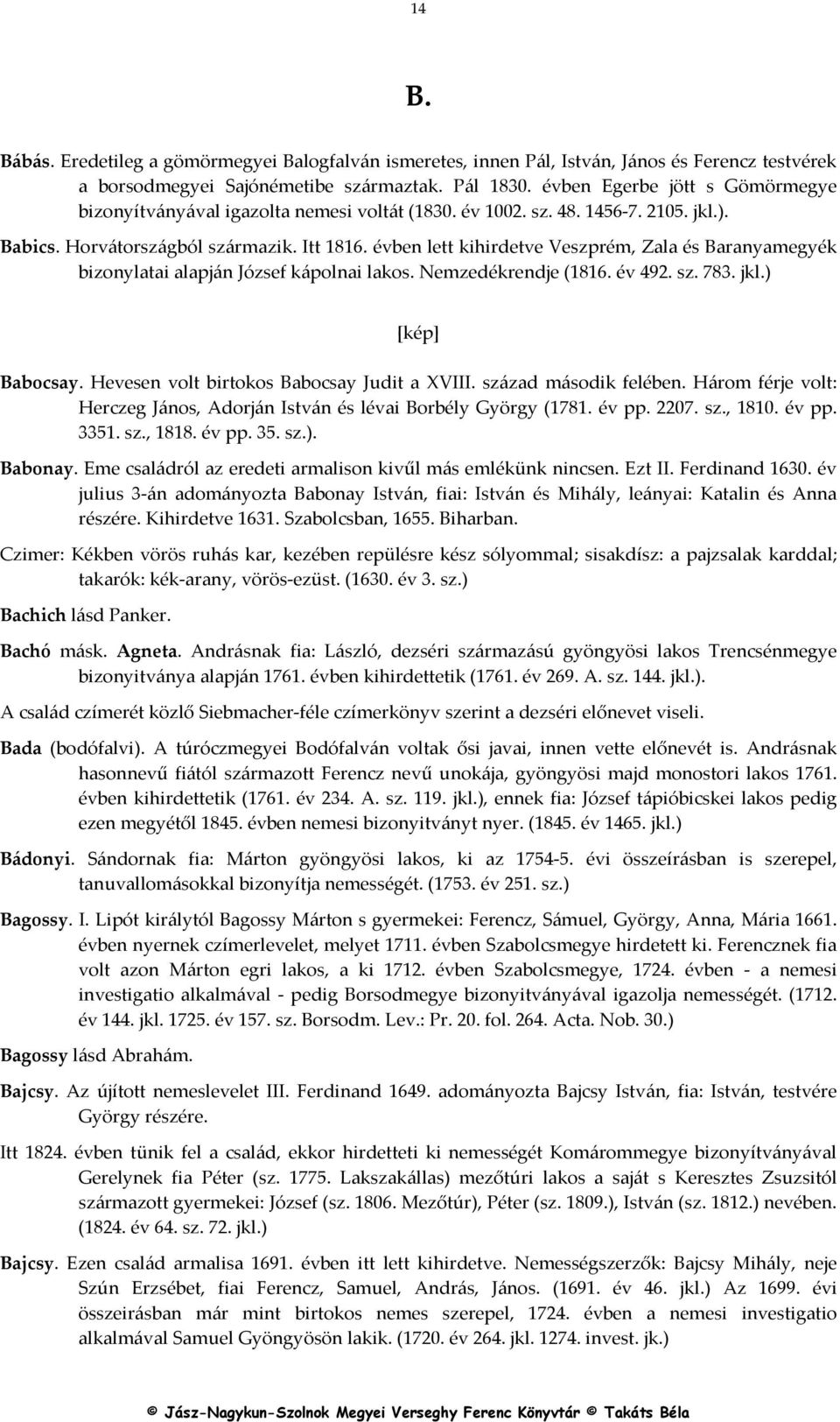 évben lett kihirdetve Veszprém, Zala és Baranyamegyék bizonylatai alapján József kápolnai lakos. Nemzedékrendje (1816. év 492. sz. 783. jkl.) Babocsay. Hevesen volt birtokos Babocsay Judit a XVIII.