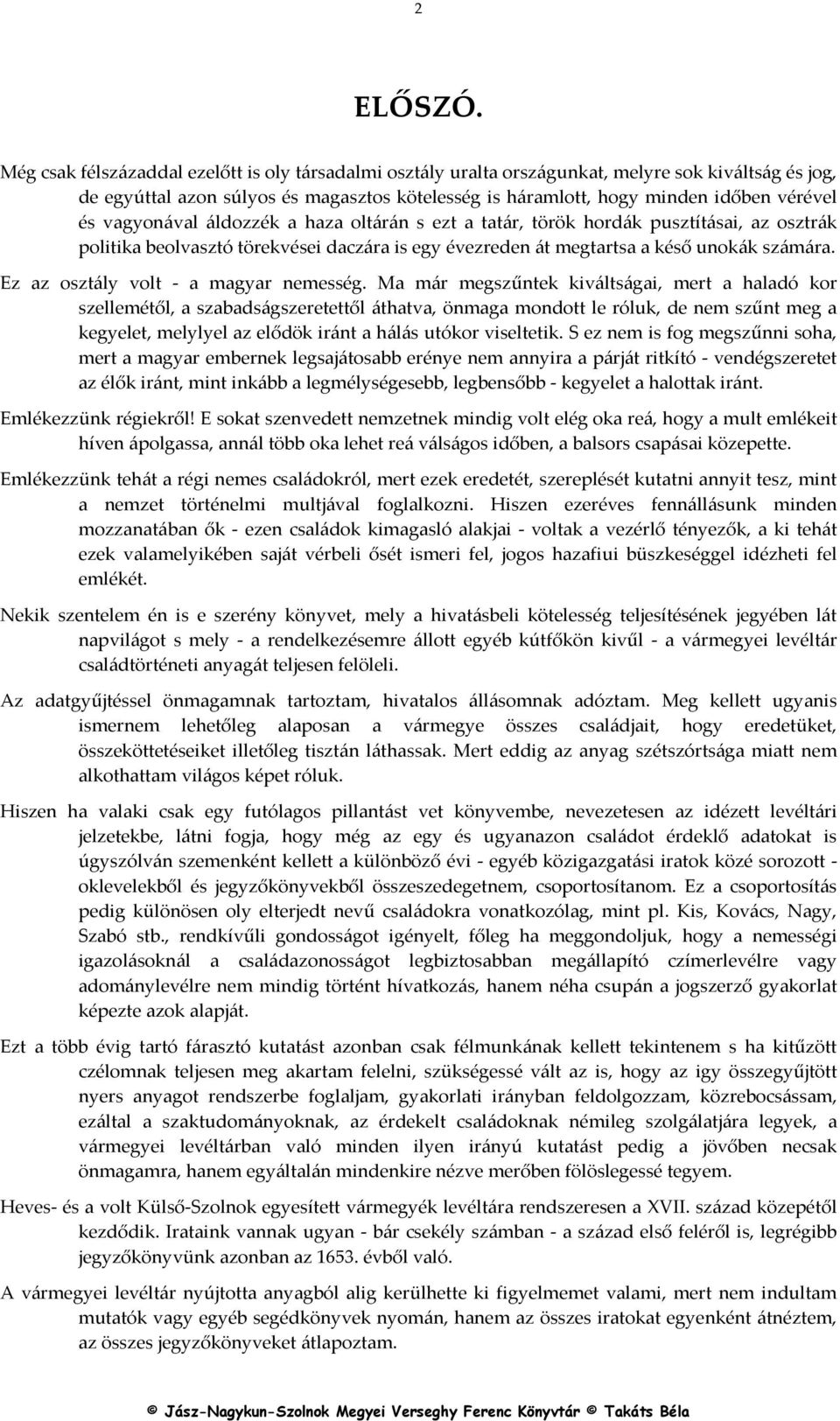 vagyonával áldozzék a haza oltárán s ezt a tatár, török hordák pusztításai, az osztrák politika beolvasztó törekvései daczára is egy évezreden át megtartsa a késő unokák számára.