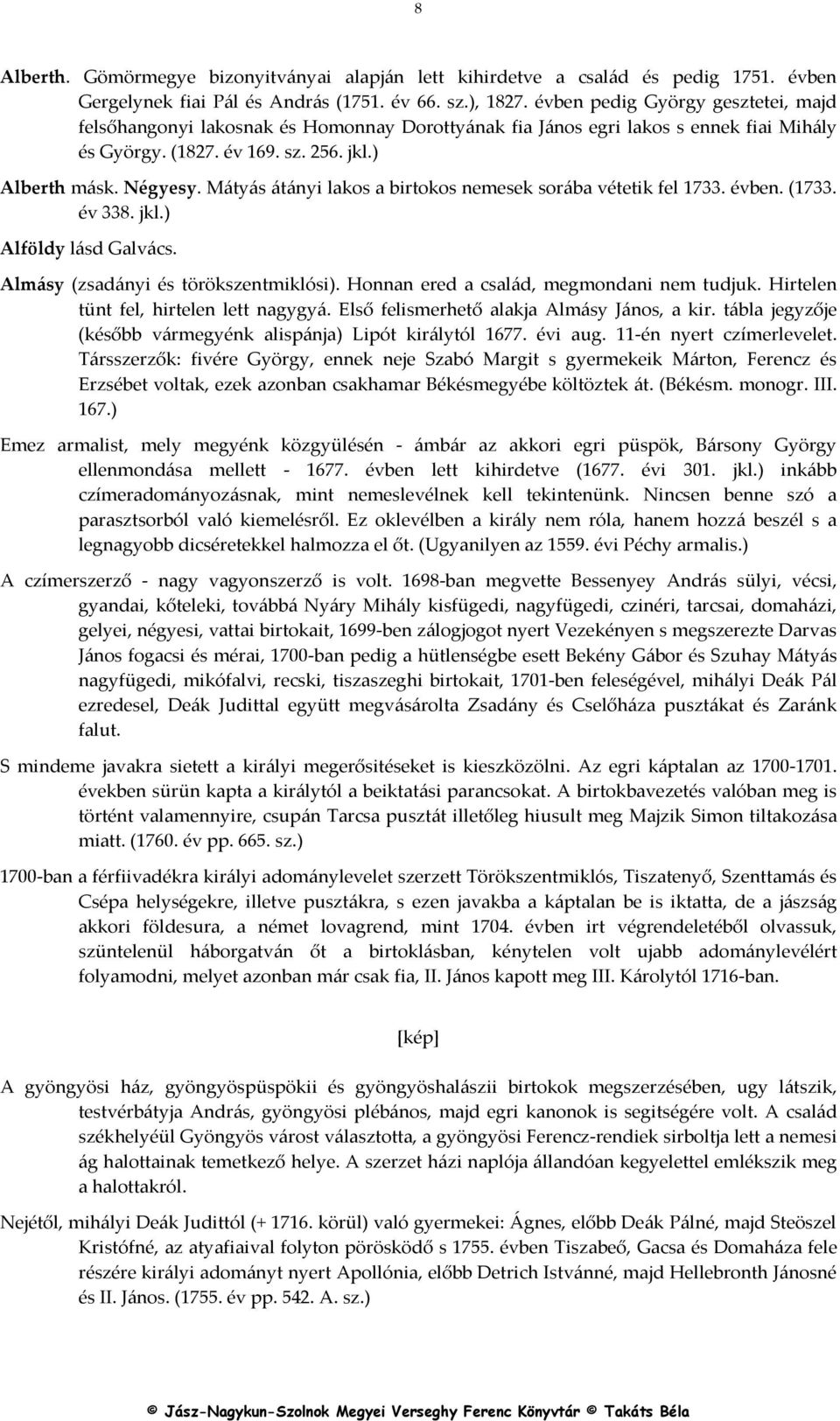 Mátyás átányi lakos a birtokos nemesek sorába vétetik fel 1733. évben. (1733. év 338. jkl.) Alföldy lásd Galvács. Almásy (zsadányi és törökszentmiklósi). Honnan ered a család, megmondani nem tudjuk.