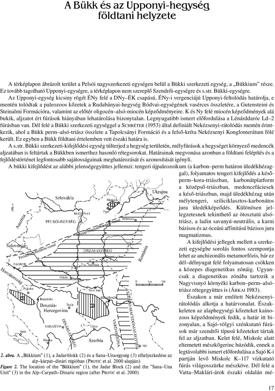 Az Upponyi-egység kicsiny rögét ÉNy felé a DNy ÉK csapású, ÉNy-i vergenciájú Upponyi-feltolódás határolja, e mentén tolódtak a paleozoos kőzetek a Rudabányai-hegység Bódvai-egységének vasérces