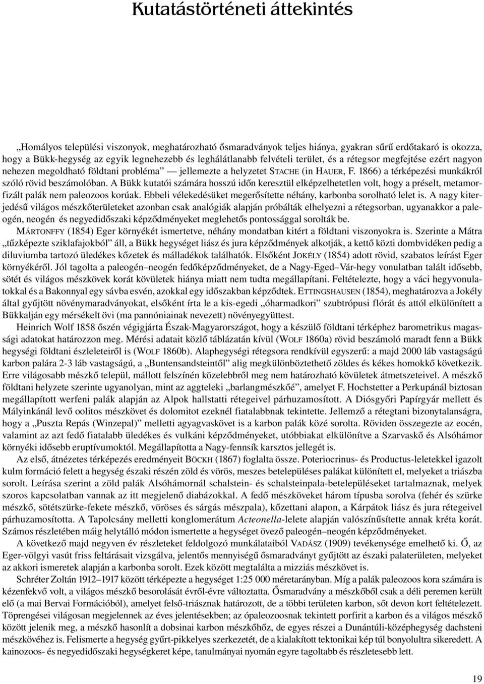 A Bükk kutatói számára hosszú időn keresztül elképzelhetetlen volt, hogy a préselt, metamorfizált palák nem paleozoos korúak. Ebbeli vélekedésüket megerősítette néhány, karbonba sorolható lelet is.